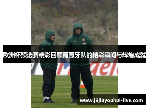 欧洲杯预选赛精彩回顾葡萄牙队的精彩瞬间与辉煌成就