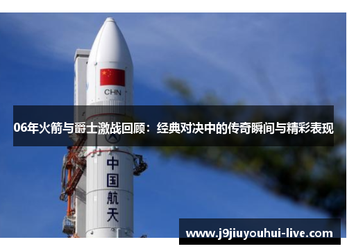 06年火箭与爵士激战回顾：经典对决中的传奇瞬间与精彩表现