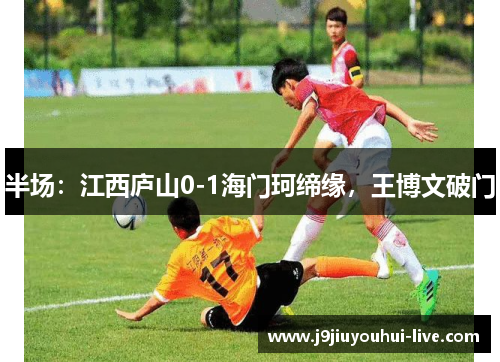 半场：江西庐山0-1海门珂缔缘，王博文破门