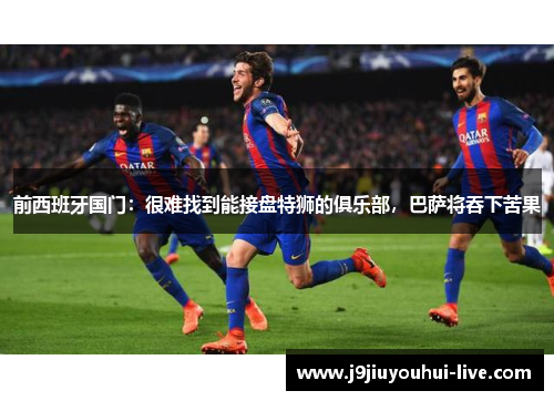 前西班牙国门：很难找到能接盘特狮的俱乐部，巴萨将吞下苦果